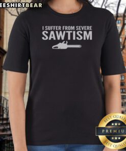 Funny I Suffer From Severe Sawtism Chainsaw Ladies Shirt displayed on a neutral background.