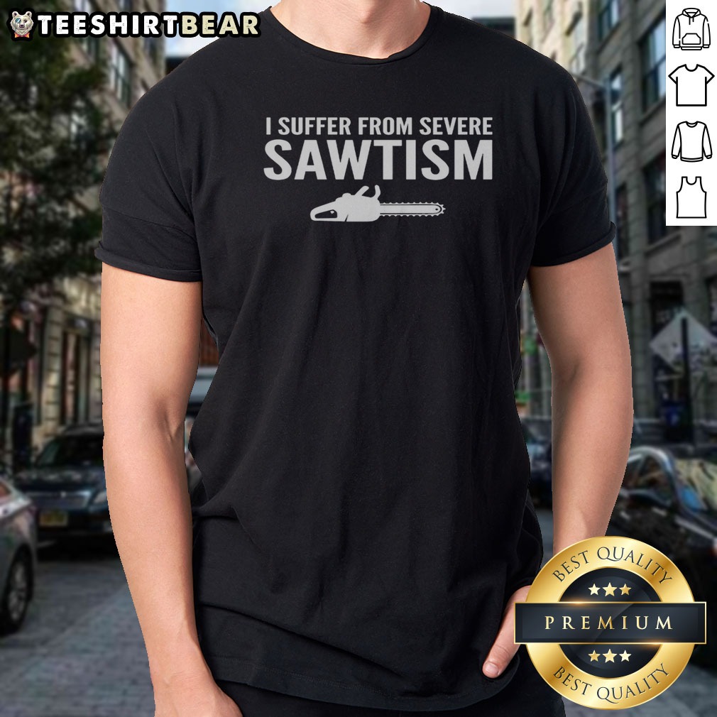 Funny I Suffer From Severe Sawtism Chainsaw Shirt on Classic Shirt Funny I Suffer From Severe Sawtism Chainsaw Shirt shown as a classic shirt preview