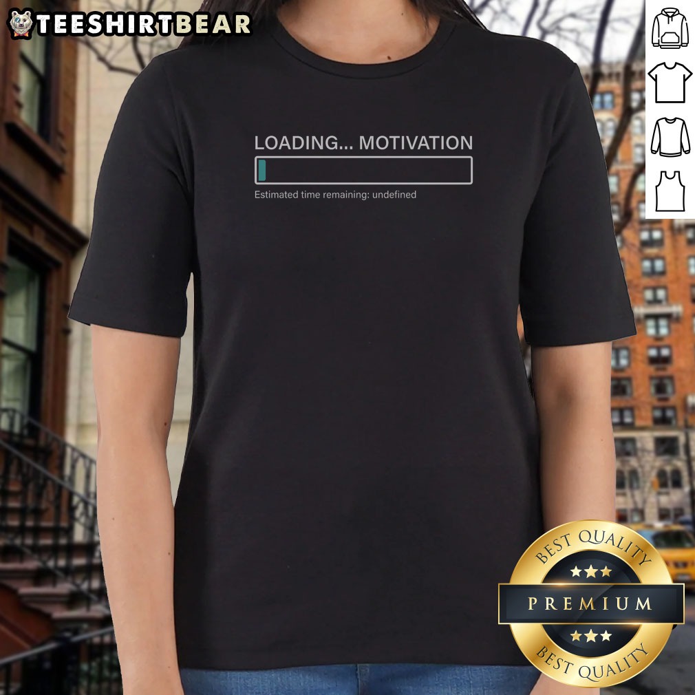 Funny Loading Motivation Estimated Time Remaining Undefined Shirt on Ladies Shirt Funny Loading Motivation Estimated Time Remaining Undefined Shirt shown as a ladies shirt preview