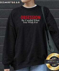 Funny Obsession Be Careful What You Wish For Sweatshirt in a cozy and casual style.