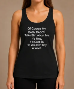 Funny Of Course My Baby Daddy Talks Shit About Me Its Free If It Cost He Wouldnt Say A Word Tank Top