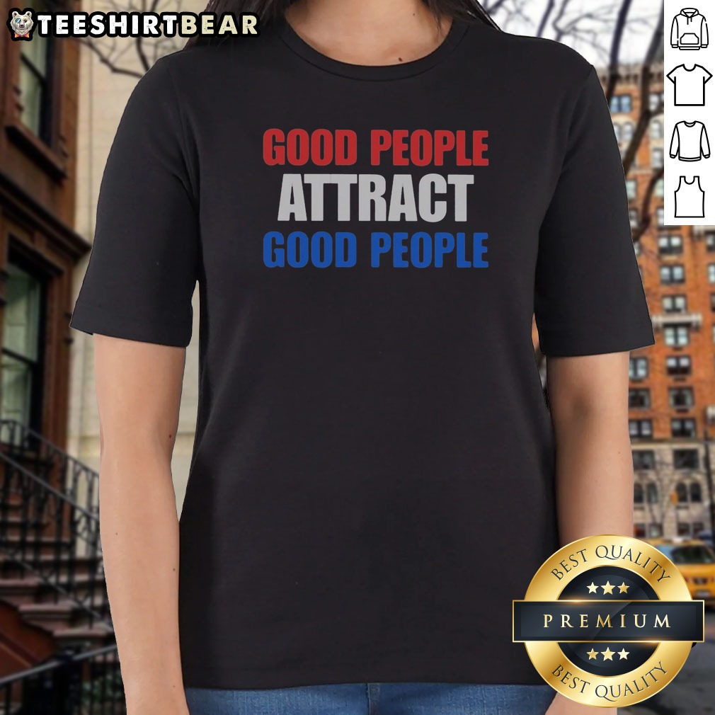 Funny People Attract Good People Ladies Shirt Funny People Attract Good People Ladies Shirt