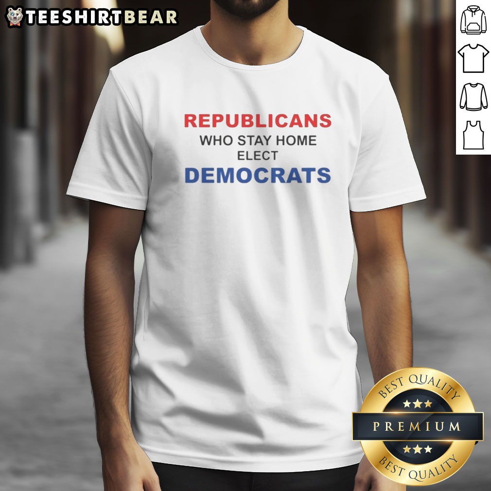 Funny Republicans WHO Stay Home Elect Democrats Politics Awareness Shirt on Classic Shirt Funny Republicans WHO Stay Home Elect Democrats Politics Awareness Shirt shown as a classic shirt preview