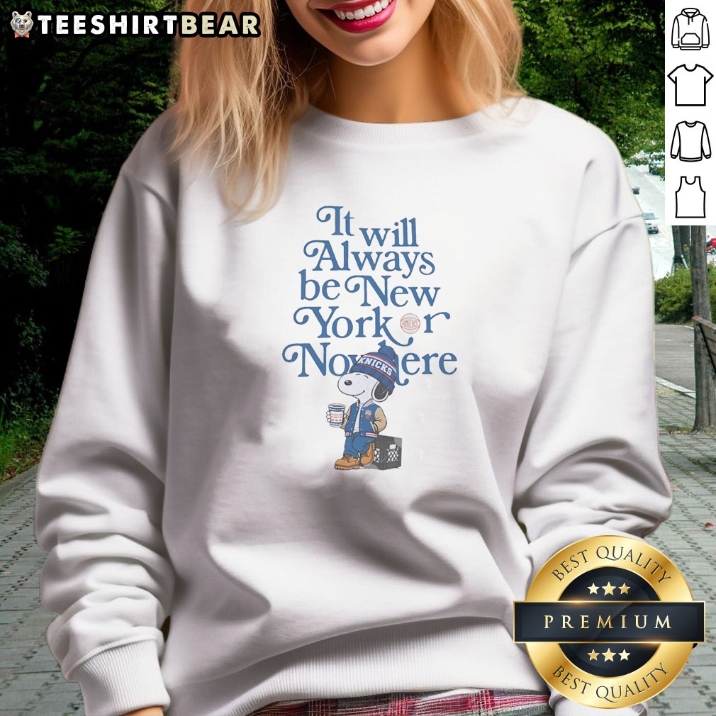 Funny Snoopy X New York Knicks It Will Always Be New York Or Nowhere Shirt on Sweatshirt Funny Snoopy X New York Knicks It Will Always Be New York Or Nowhere Shirt shown as a sweatshirt preview