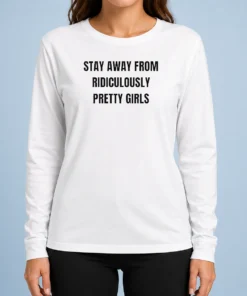 Funny Stay Away From Ridiculously Pretty Girls Long Sleeve Shirt
