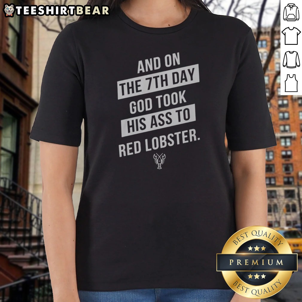 Good And On The 7th Day God Took His Ass To Red Lobster Shirt on Ladies Shirt Good And On The 7th Day God Took His Ass To Red Lobster Shirt shown as a ladies shirt preview