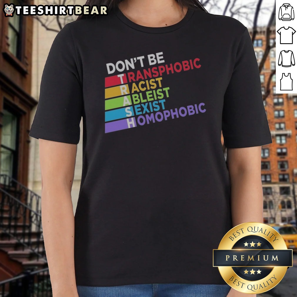 Good Don'T Be TRASH Transphobic Racist Ableist Siexist Homophobic Shirt on Ladies Shirt Good Don'T Be TRASH Transphobic Racist Ableist Siexist Homophobic Shirt shown as a ladies shirt preview