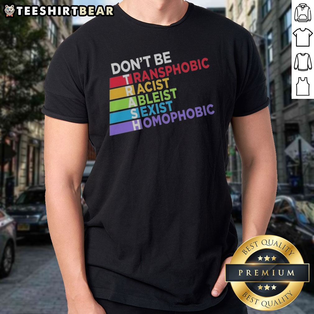 Good Don'T Be TRASH Transphobic Racist Ableist Siexist Homophobic Shirt on Classic Shirt Good Don'T Be TRASH Transphobic Racist Ableist Siexist Homophobic Shirt shown as a classic shirt preview