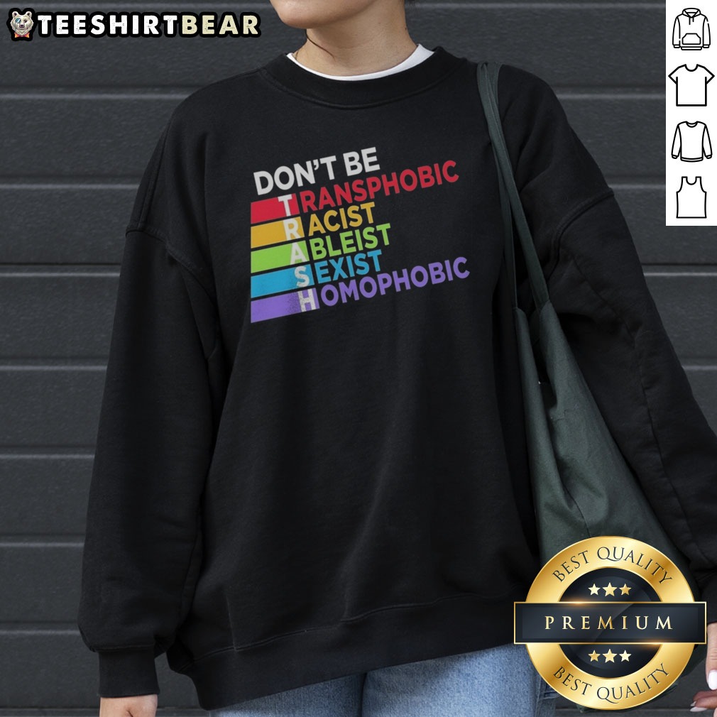 Good Don'T Be TRASH Transphobic Racist Ableist Siexist Homophobic Shirt on Sweatshirt Good Don'T Be TRASH Transphobic Racist Ableist Siexist Homophobic Shirt shown as a sweatshirt preview