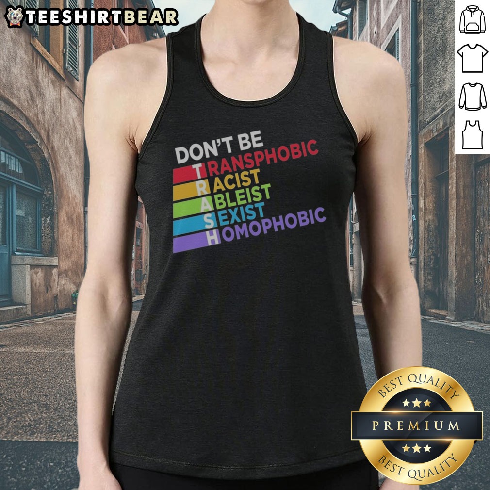 Good Don'T Be TRASH Transphobic Racist Ableist Siexist Homophobic Shirt on Tank Top Good Don'T Be TRASH Transphobic Racist Ableist Siexist Homophobic Shirt shown as a tank top preview