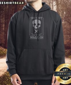 Good Go Cry In The Walk In Hoodie