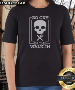Good Go Cry In The Walk In Ladies Shirt