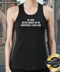 Good He Said Justin Or Me Sometimes I Miss Him tank top in white, sleeveless casual wear with bold text design