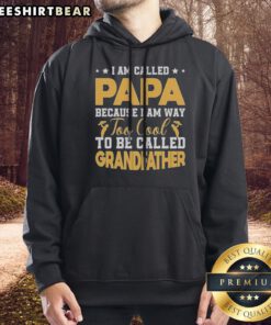 Good I Am Called Papa Because I Am Way Too Cool To Be Called Grandfather Hoodie showcasing a cozy design