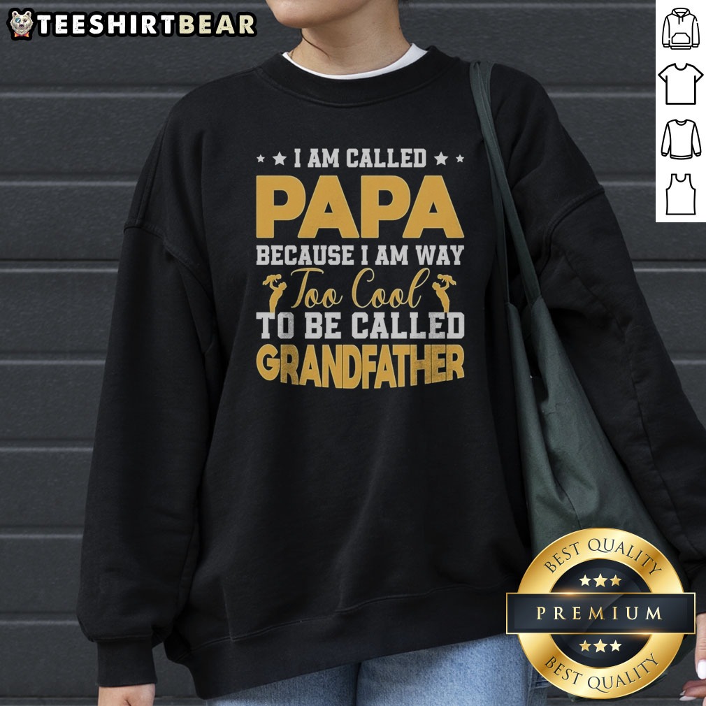 Good I Am Called Papa Because I Am Way Too Cool To Be Called Grandfather Shirt on Sweatshirt Good I Am Called Papa Because I Am Way Too Cool To Be Called Grandfather Shirt shown as a sweatshirt preview