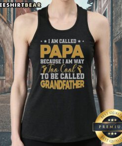 Good I Am Called Papa Because I Am Way Too Cool To Be Called Grandfather Tank top featuring a fun and humorous design