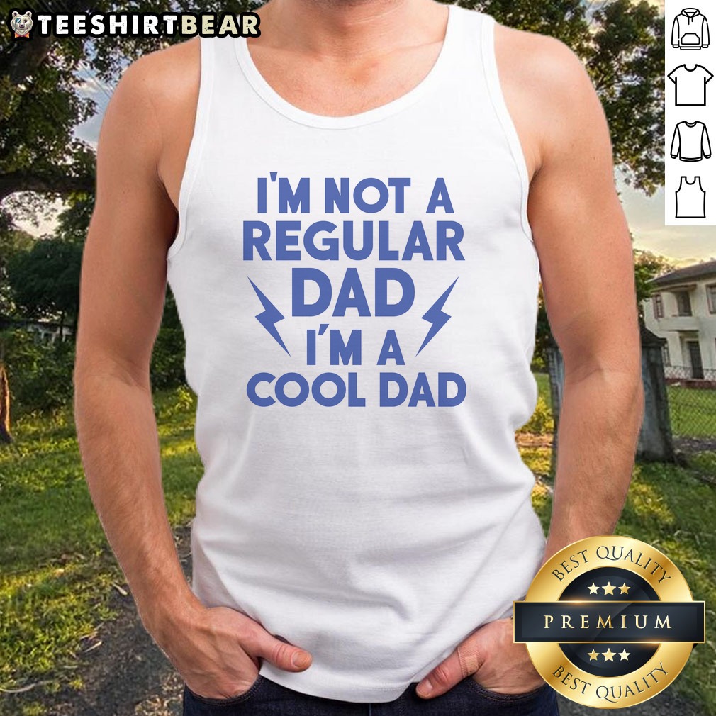 Good I'M Not A Regular Dad I'M A Cool Dad Shirt on Tank Top Good I'M Not A Regular Dad I'M A Cool Dad Shirt shown as a tank top preview