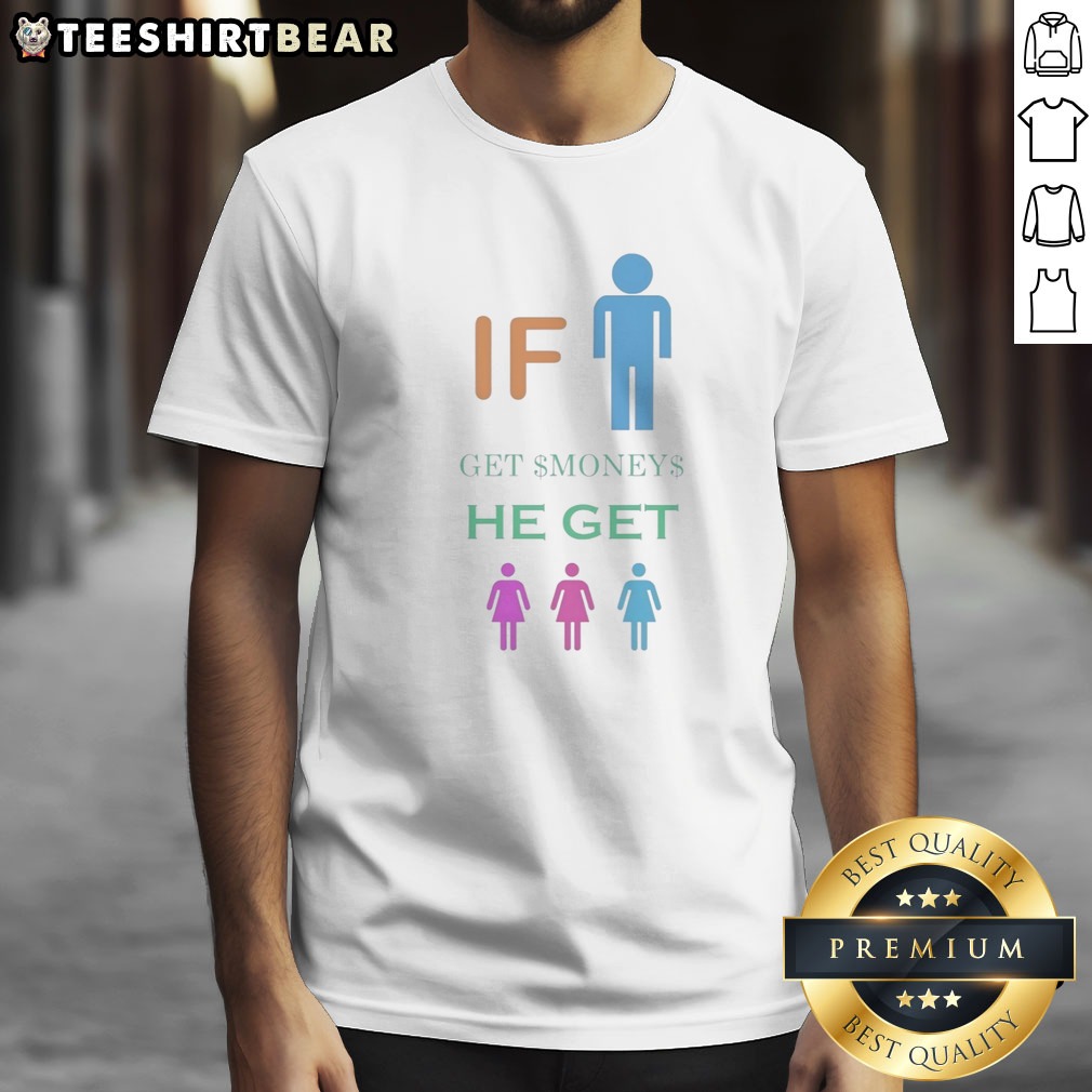 Good If Get Money He Get Shirt on Classic Shirt Good If Get Money He Get Shirt shown as a classic shirt preview