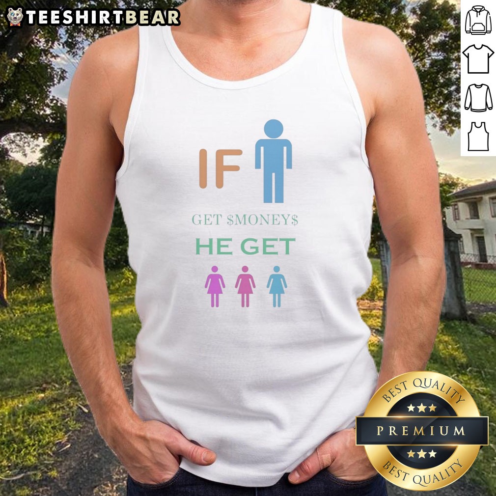 Good If Get Money He Get Shirt on Tank Top Good If Get Money He Get Shirt shown as a tank top preview
