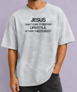 Good Jesus Didn'T Come To Fit Your Lifestyle He Came To Transform It Washed T-Shirt