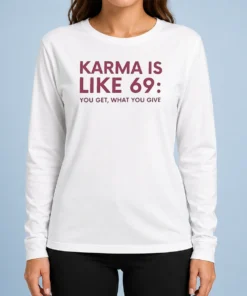 Good Karma Is Like 69 You Get What You Give Long Sleeve Shirt
