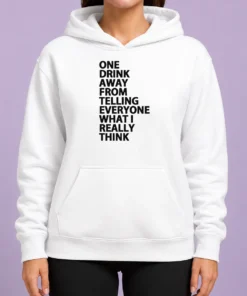 Good One Drink Away From Telling Everyone What I Really Think Sarcasm Hoodie