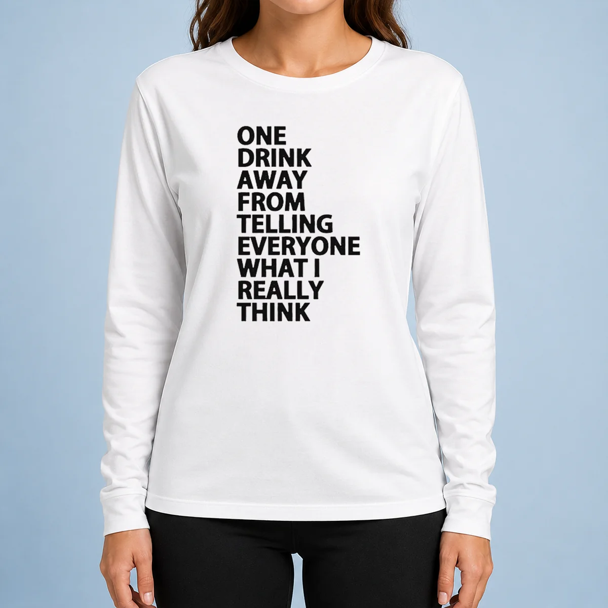 Good One Drink Away From Telling Everyone What I Really Think Sarcasm Long Sleeve Shirt