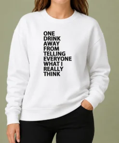 Good One Drink Away From Telling Everyone What I Really Think Sarcasm Sweater