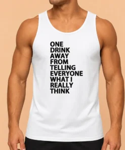 Good One Drink Away From Telling Everyone What I Really Think Sarcasm Tank Top