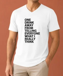 Good One Drink Away From Telling Everyone What I Really Think Sarcasm V-Neck Shirt