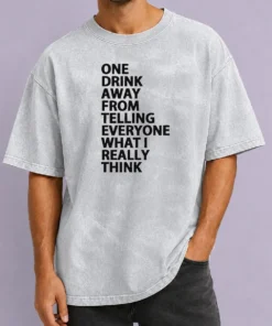 Good One Drink Away From Telling Everyone What I Really Think Sarcasm Washed T-Shirt