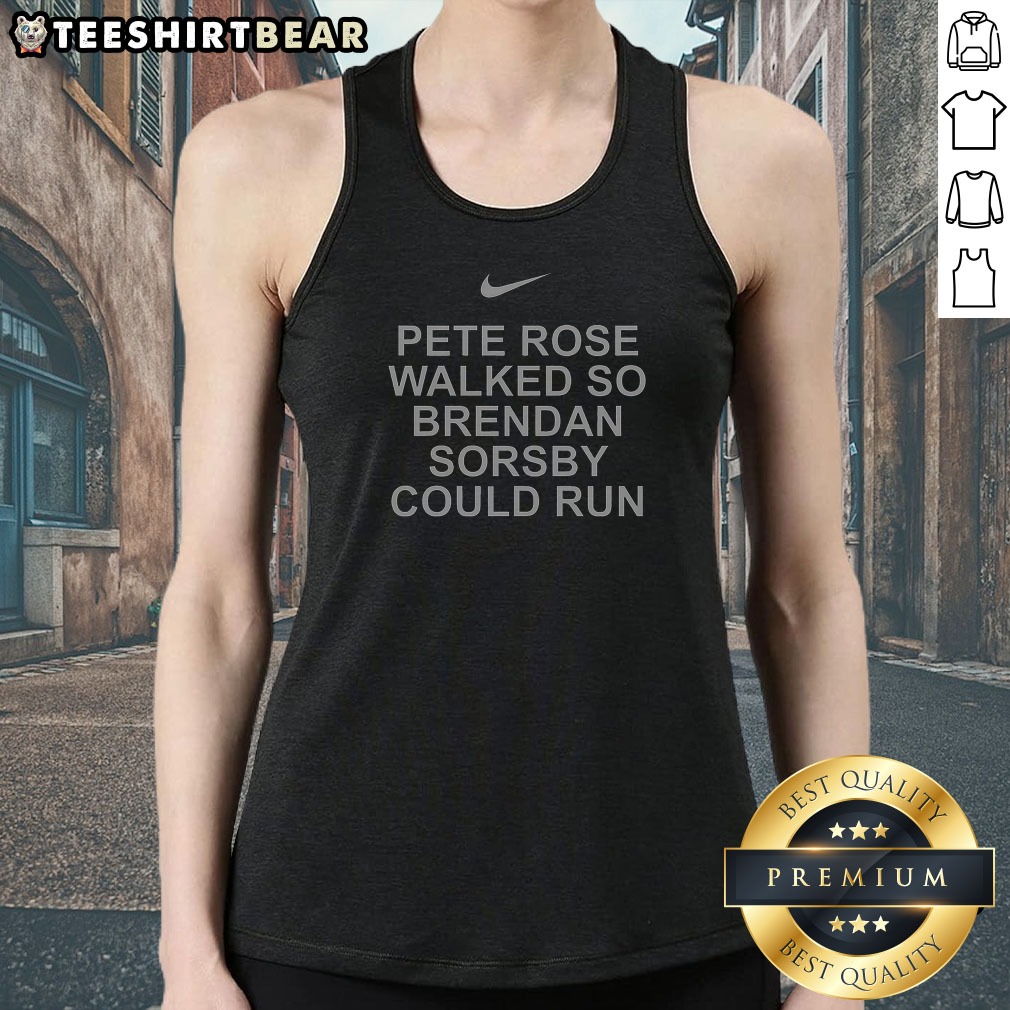 Good Pete Rose Walked So Brendan Sorsby Could Run Baseball Quote Bold Text Tank Top