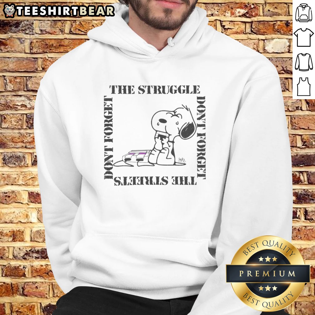 Good Snoopy Peanuts The Struggle Don'T Forget The Streets Dont Forget Shirt on Hoodie Good Snoopy Peanuts The Struggle Don'T Forget The Streets Dont Forget Shirt shown as a hoodie preview