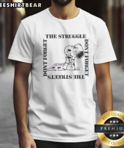 Good Snoopy Peanuts The Struggle Don'T Forget The Streets Dont Forget Shirt featuring iconic cartoon graphics.