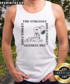 Good Snoopy Peanuts The Struggle Don'T Forget The Streets Dont Forget Tank top featuring a playful graphic design