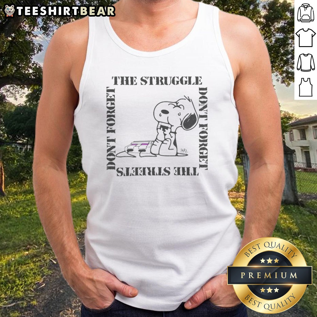 Good Snoopy Peanuts The Struggle Don'T Forget The Streets Dont Forget Shirt on Tank Top Good Snoopy Peanuts The Struggle Don'T Forget The Streets Dont Forget Shirt shown as a tank top preview