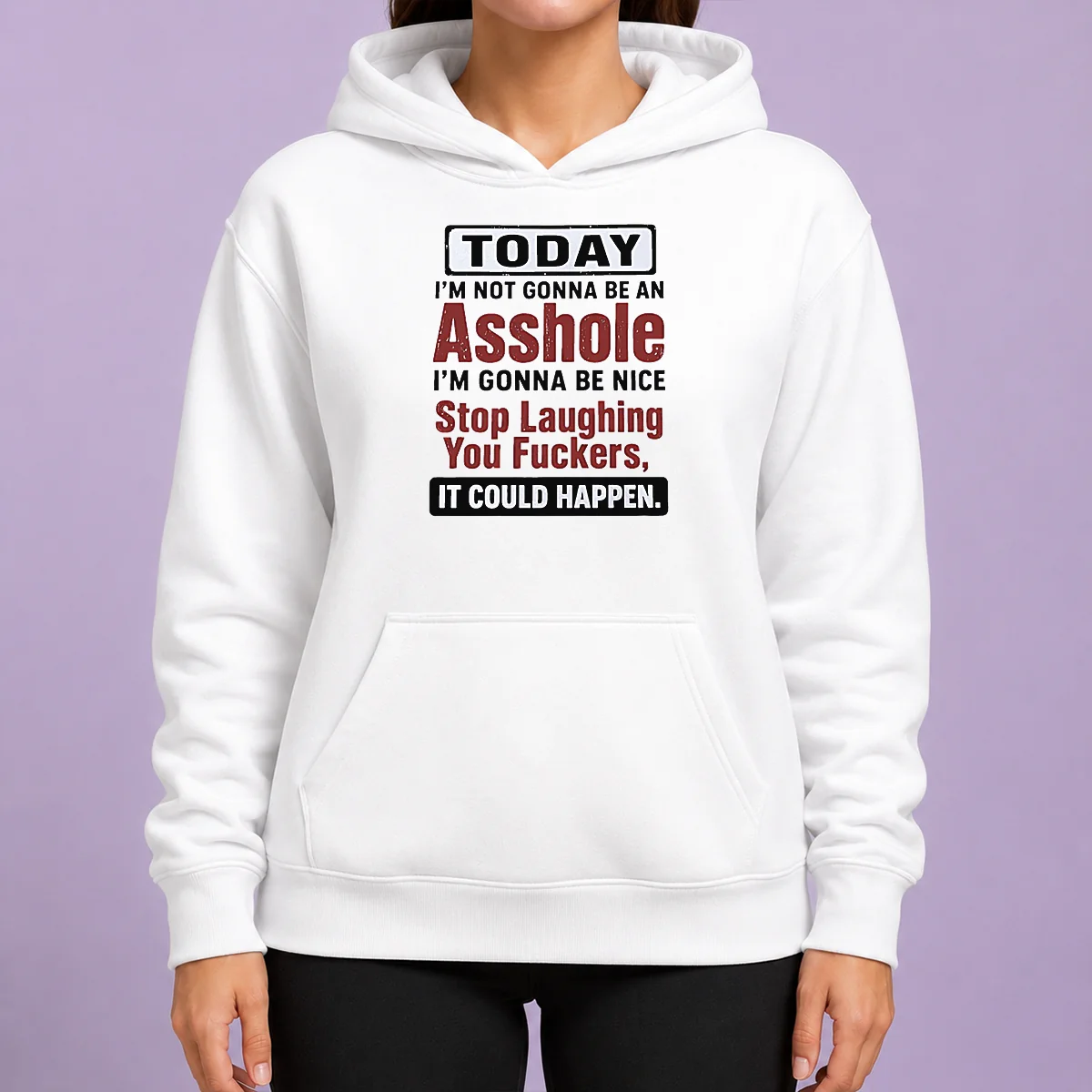 Good Today I'M Not Gonna Be An Asshole I'M Gonna Be Nice Stop Laughing You Fuckers It Could Happen hoodie in black, front view with bold white text