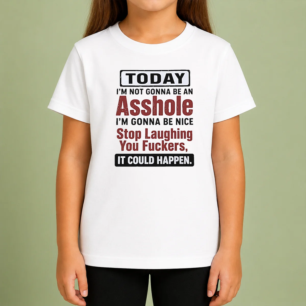 Good Today I'M Not Gonna Be An Asshole I'M Gonna Be Nice Stop Laughing You Fuckers It Could Happen Kids T-Shirt