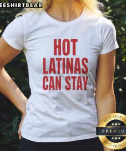 Good Trump Hot Latinas Can Stay Ladies Shirt featuring a bold design for confident women.