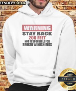 Good Warning Stay Back 200 Feet Not Responsible For Broken Windshields Hoodie displayed on a hanger