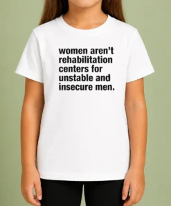 Good Women Aren'T Rehabilitation Centers For Unstable And Insecure Men Kids T-Shirt