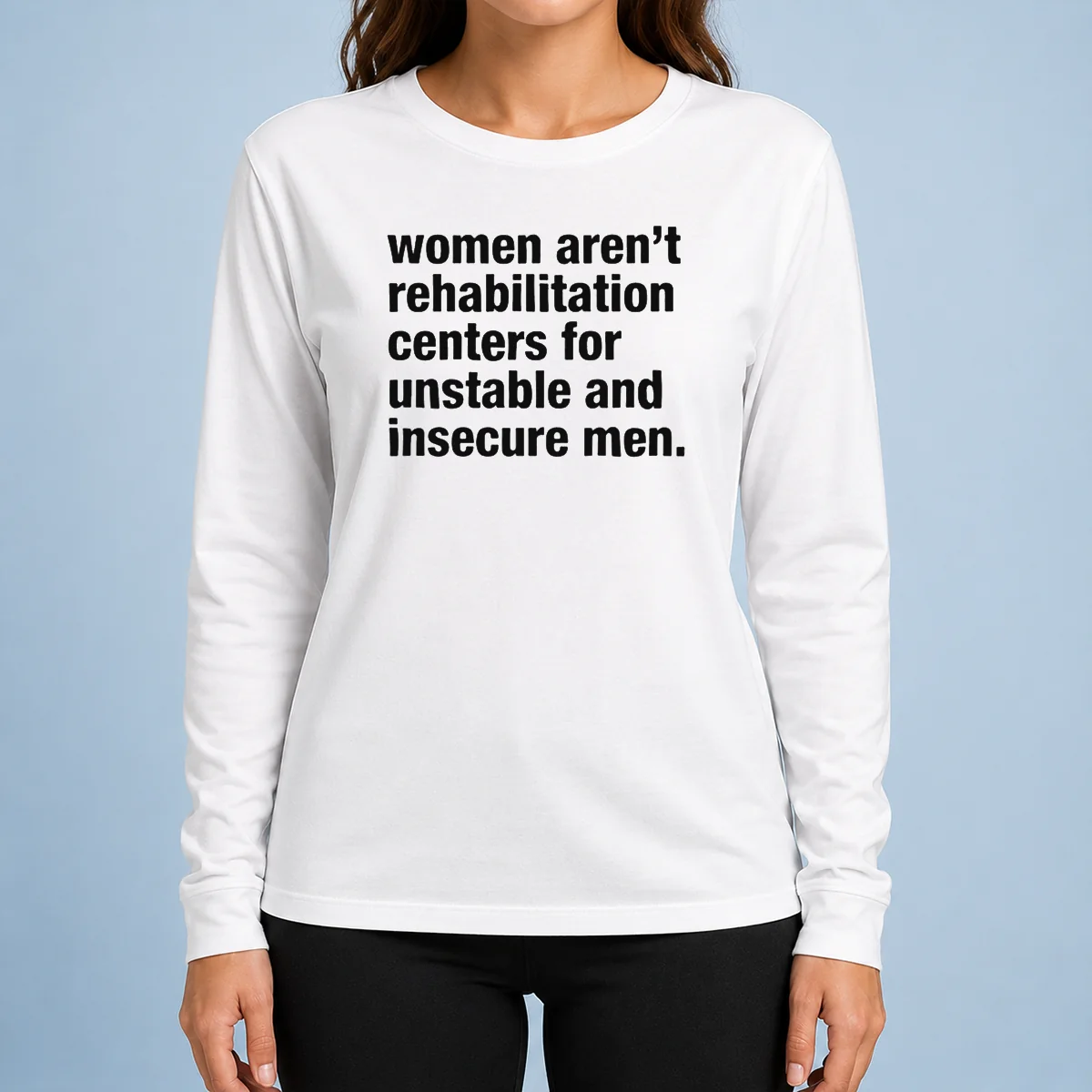 Good Women Aren'T Rehabilitation Centers For Unstable And Insecure Men long sleeve shirt in black with bold white text