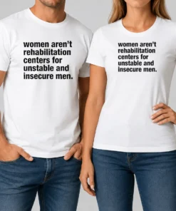 Good Women Aren'T Rehabilitation Centers For Unstable And Insecure Men