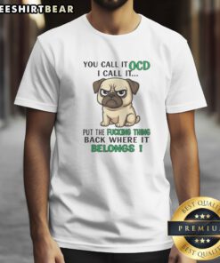 Good You Call It OCD Put The Fucking Thing Back Where It Belongs Pug Shirt displayed on a neutral background.