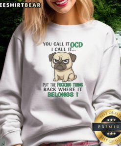 Good You Call It OCD Put The Fucking Thing Back Where It Belongs Pug Sweatshirt featuring a playful pug graphic.