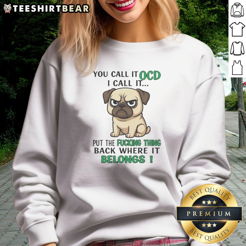 Good You Call It OCD Put The Fucking Thing Back Where It Belongs Pug Shirt on Sweatshirt Good You Call It OCD Put The Fucking Thing Back Where It Belongs Pug Shirt shown as a sweatshirt preview