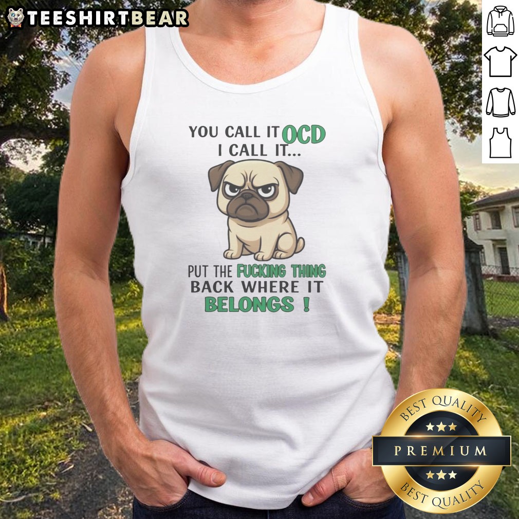 Good You Call It OCD Put The Fucking Thing Back Where It Belongs Pug Shirt on Tank Top Good You Call It OCD Put The Fucking Thing Back Where It Belongs Pug Shirt shown as a tank top preview