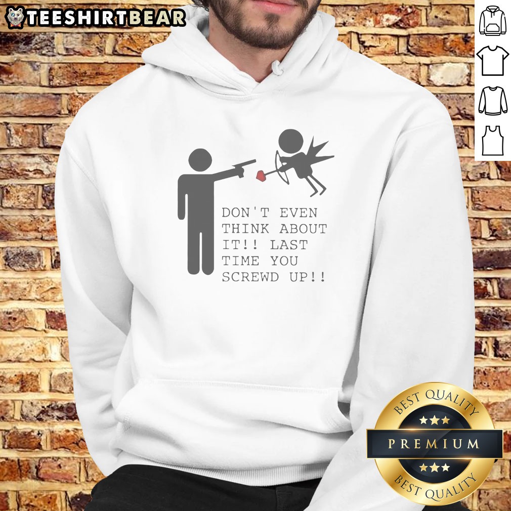 Hot Don'T Even Think About It Last Time You Screw Up Hoodie