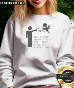 Hot Don'T Even Think About It Last Time You Screw Up Sweatshirt in black, front view with bold white text design
