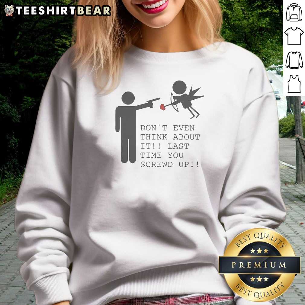 Hot Don'T Even Think About It Last Time You Screw Up Sweatshirt in black, front view with bold white text design